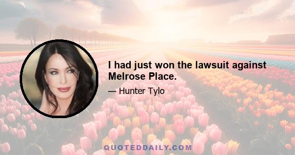 I had just won the lawsuit against Melrose Place.