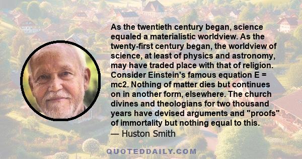 As the twentieth century began, science equaled a materialistic worldview. As the twenty-first century began, the worldview of science, at least of physics and astronomy, may have traded place with that of religion.