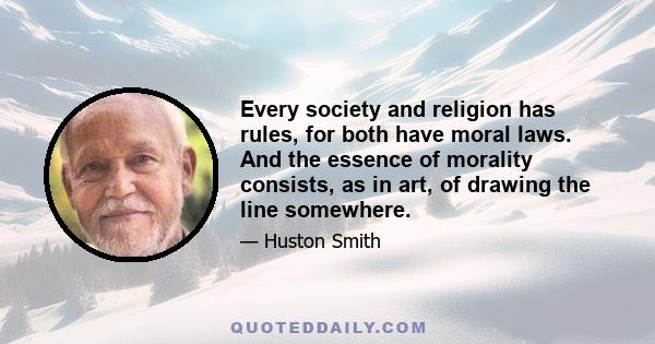 Every society and religion has rules, for both have moral laws. And the essence of morality consists, as in art, of drawing the line somewhere.