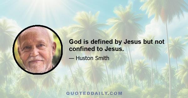 God is defined by Jesus but not confined to Jesus.