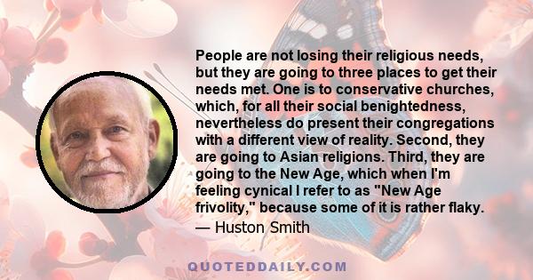 People are not losing their religious needs, but they are going to three places to get their needs met. One is to conservative churches, which, for all their social benightedness, nevertheless do present their