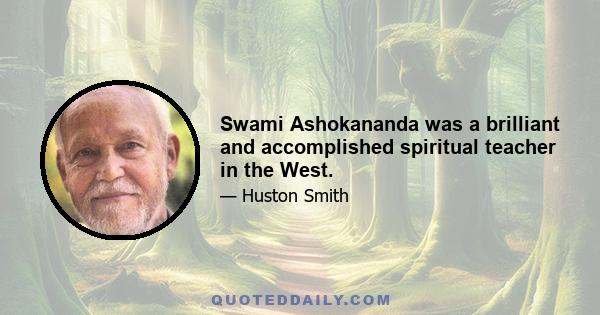 Swami Ashokananda was a brilliant and accomplished spiritual teacher in the West.