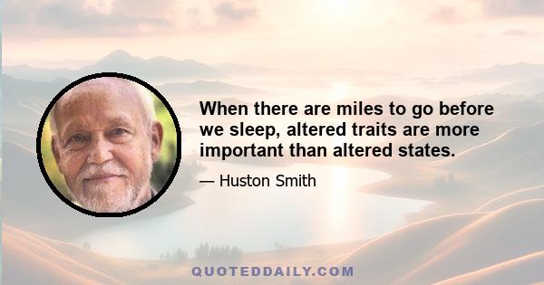 When there are miles to go before we sleep, altered traits are more important than altered states.