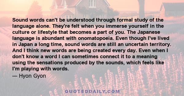 Sound words can't be understood through formal study of the language alone. They're felt when you immerse yourself in the culture or lifestyle that becomes a part of you. The Japanese language is abundant with