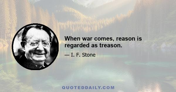 When war comes, reason is regarded as treason.