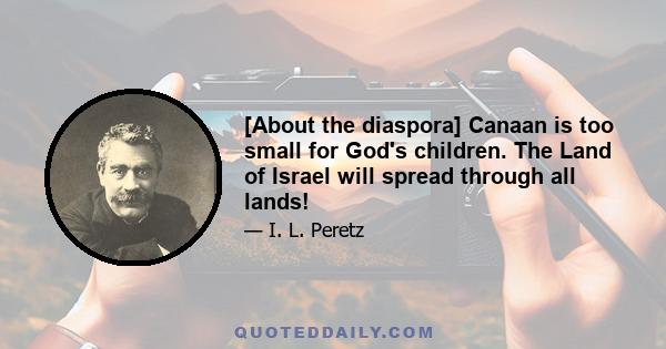 [About the diaspora] Canaan is too small for God's children. The Land of Israel will spread through all lands!