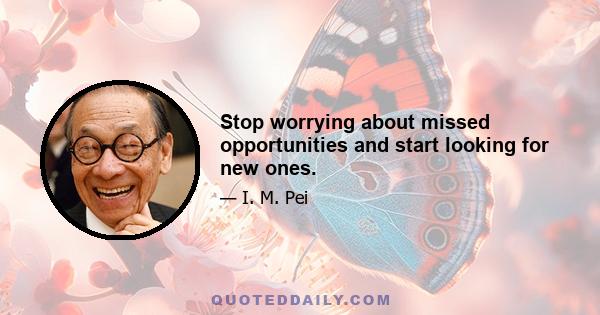 Stop worrying about missed opportunities and start looking for new ones.