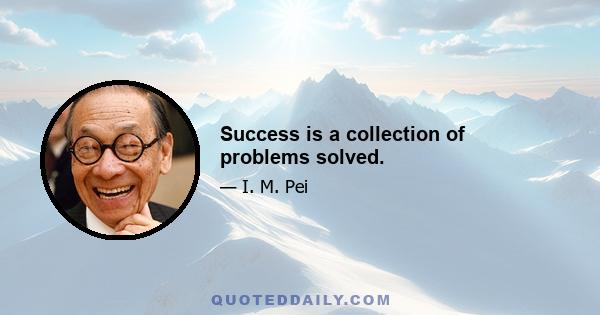 Success is a collection of problems solved.