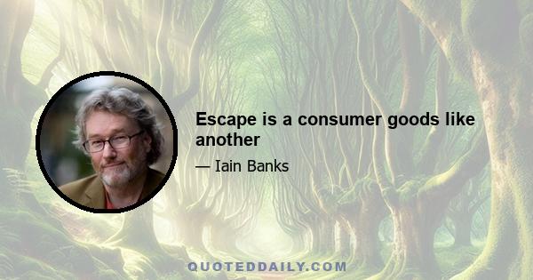 Escape is a consumer goods like another