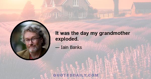 It was the day my grandmother exploded.