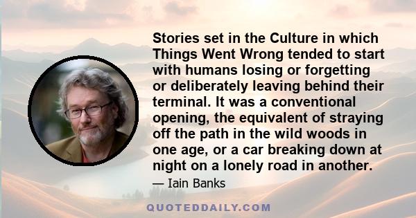 Stories set in the Culture in which Things Went Wrong tended to start with humans losing or forgetting or deliberately leaving behind their terminal. It was a conventional opening, the equivalent of straying off the