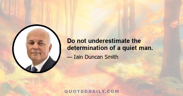 Do not underestimate the determination of a quiet man.