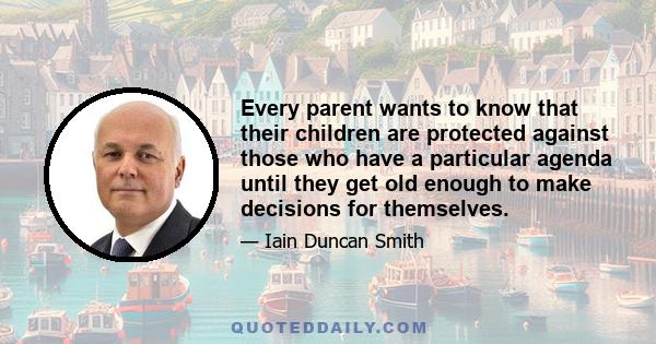 Every parent wants to know that their children are protected against those who have a particular agenda until they get old enough to make decisions for themselves.