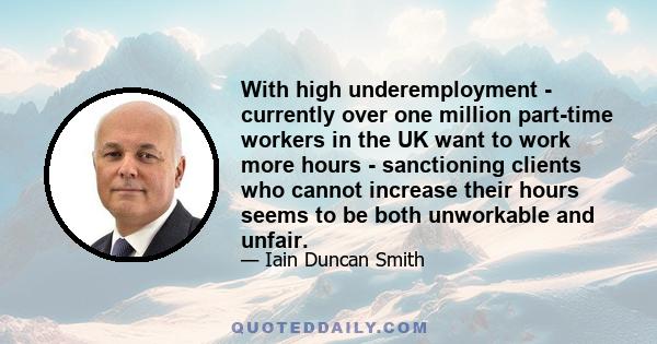 With high underemployment - currently over one million part-time workers in the UK want to work more hours - sanctioning clients who cannot increase their hours seems to be both unworkable and unfair.