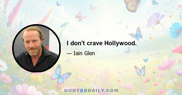 I don't crave Hollywood.