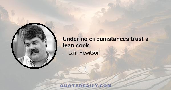 Under no circumstances trust a lean cook.