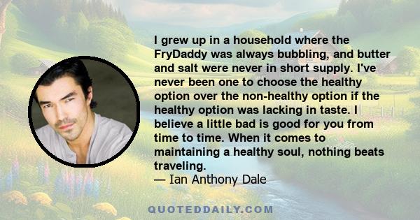 I grew up in a household where the FryDaddy was always bubbling, and butter and salt were never in short supply. I've never been one to choose the healthy option over the non-healthy option if the healthy option was