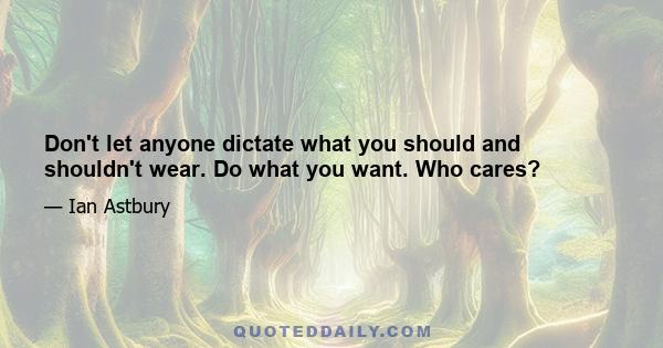 Don't let anyone dictate what you should and shouldn't wear. Do what you want. Who cares?