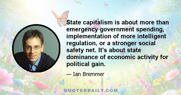 State capitalism is about more than emergency government spending, implementation of more intelligent regulation, or a stronger social safety net. It's about state dominance of economic activity for political gain.