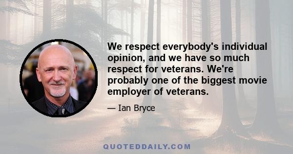 We respect everybody's individual opinion, and we have so much respect for veterans. We're probably one of the biggest movie employer of veterans.