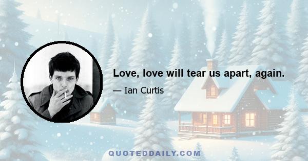 Love, love will tear us apart, again.