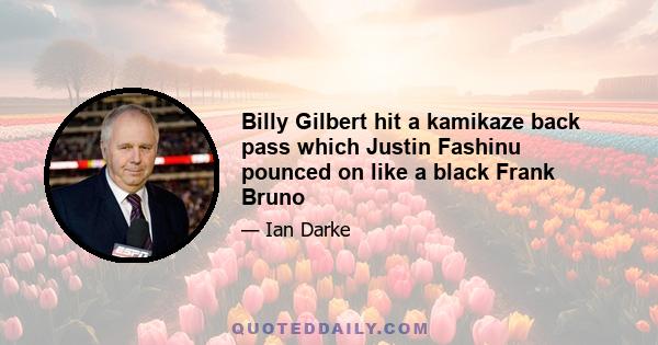 Billy Gilbert hit a kamikaze back pass which Justin Fashinu pounced on like a black Frank Bruno