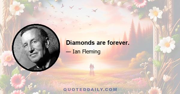 Diamonds are forever.