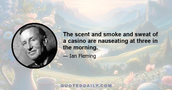 The scent and smoke and sweat of a casino are nauseating at three in the morning.