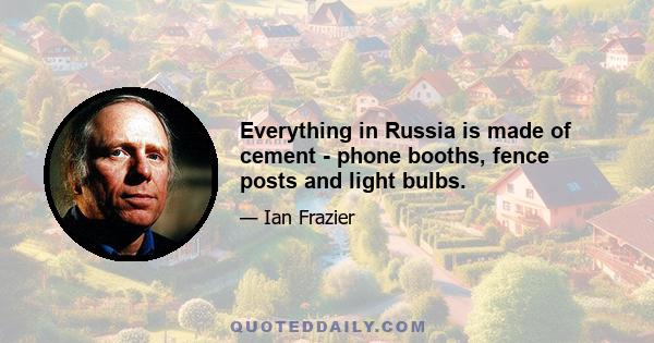 Everything in Russia is made of cement - phone booths, fence posts and light bulbs.