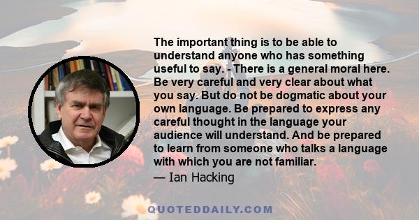 The important thing is to be able to understand anyone who has something useful to say. - There is a general moral here. Be very careful and very clear about what you say. But do not be dogmatic about your own language. 