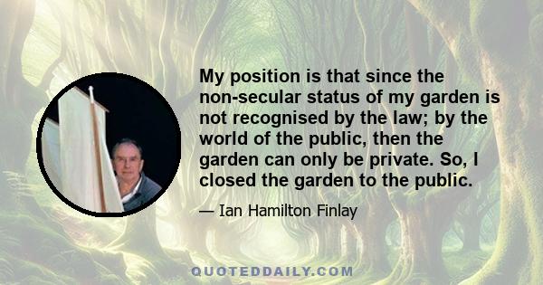 My position is that since the non-secular status of my garden is not recognised by the law; by the world of the public, then the garden can only be private. So, I closed the garden to the public.