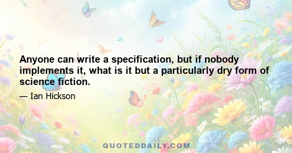 Anyone can write a specification, but if nobody implements it, what is it but a particularly dry form of science fiction.