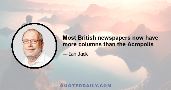 Most British newspapers now have more columns than the Acropolis