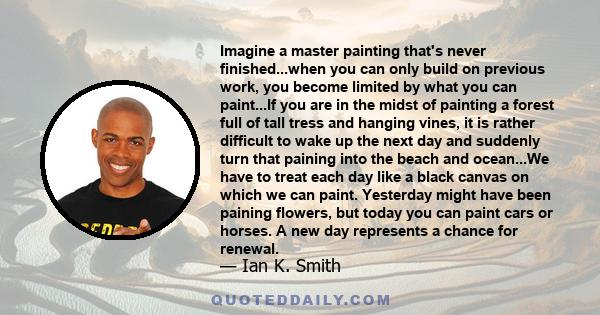 Imagine a master painting that's never finished...when you can only build on previous work, you become limited by what you can paint...If you are in the midst of painting a forest full of tall tress and hanging vines,