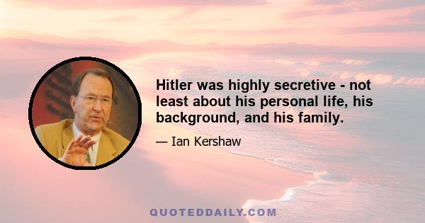 Hitler was highly secretive - not least about his personal life, his background, and his family.