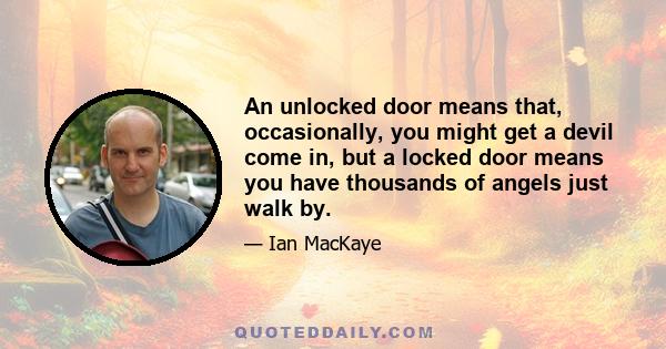 An unlocked door means that, occasionally, you might get a devil come in, but a locked door means you have thousands of angels just walk by.