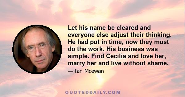 Let his name be cleared and everyone else adjust their thinking. He had put in time, now they must do the work. His business was simple. Find Cecilia and love her, marry her and live without shame.