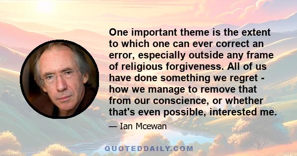 One important theme is the extent to which one can ever correct an error, especially outside any frame of religious forgiveness. All of us have done something we regret - how we manage to remove that from our