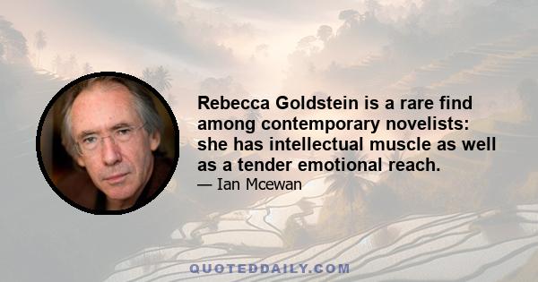 Rebecca Goldstein is a rare find among contemporary novelists: she has intellectual muscle as well as a tender emotional reach.