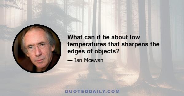 What can it be about low temperatures that sharpens the edges of objects?