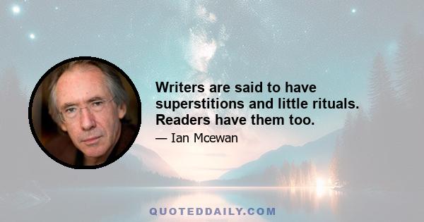 Writers are said to have superstitions and little rituals. Readers have them too.