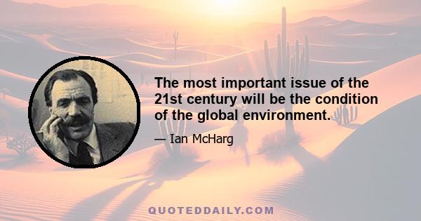 The most important issue of the 21st century will be the condition of the global environment.