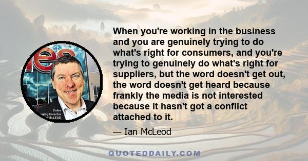 When you're working in the business and you are genuinely trying to do what's right for consumers, and you're trying to genuinely do what's right for suppliers, but the word doesn't get out, the word doesn't get heard