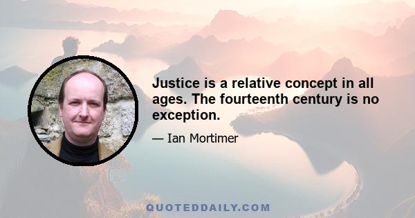 Justice is a relative concept in all ages. The fourteenth century is no exception.