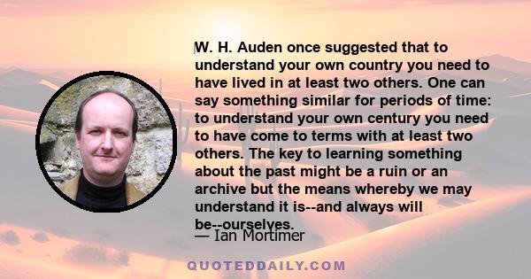 ‎W. H. Auden once suggested that to understand your own country you need to have lived in at least two others. One can say something similar for periods of time: to understand your own century you need to have come to