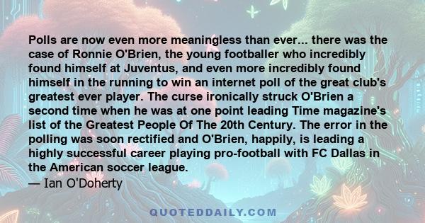 Polls are now even more meaningless than ever... there was the case of Ronnie O'Brien, the young footballer who incredibly found himself at Juventus, and even more incredibly found himself in the running to win an