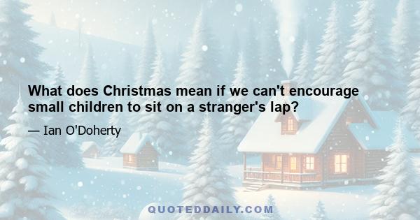 What does Christmas mean if we can't encourage small children to sit on a stranger's lap?