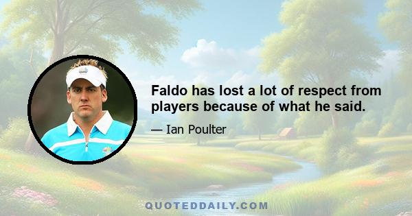 Faldo has lost a lot of respect from players because of what he said.