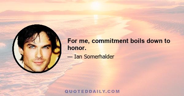 For me, commitment boils down to honor.