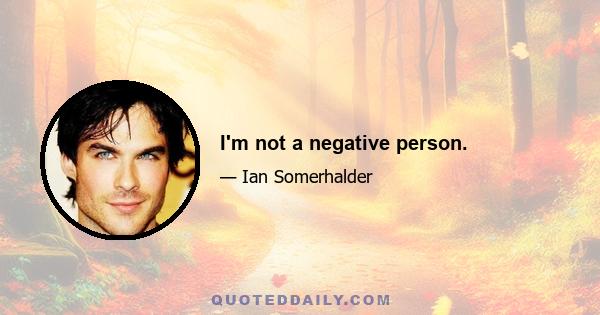 I'm not a negative person.